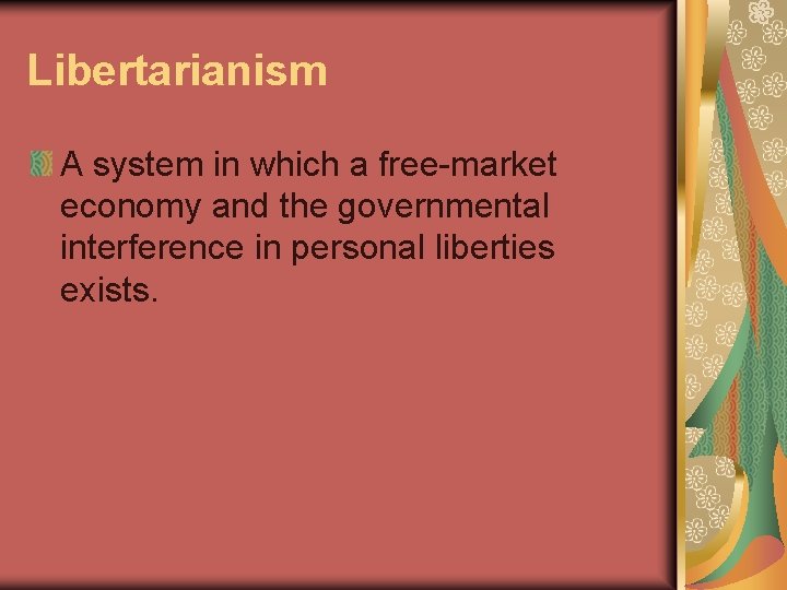 Libertarianism A system in which a free-market economy and the governmental interference in personal