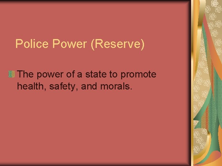 Police Power (Reserve) The power of a state to promote health, safety, and morals.