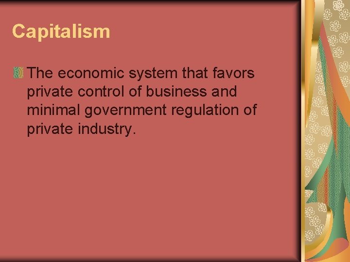 Capitalism The economic system that favors private control of business and minimal government regulation