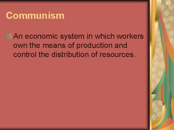 Communism An economic system in which workers own the means of production and control