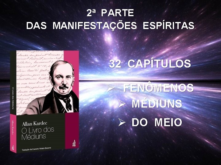 2ª PARTE DAS MANIFESTAÇÕES ESPÍRITAS 32 CAPÍTULOS Ø FENÔMENOS Ø MÉDIUNS Ø DO MEIO