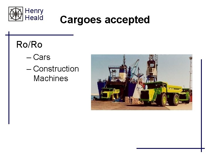 Henry Heald Cargoes accepted Ro/Ro – Cars – Construction Machines 