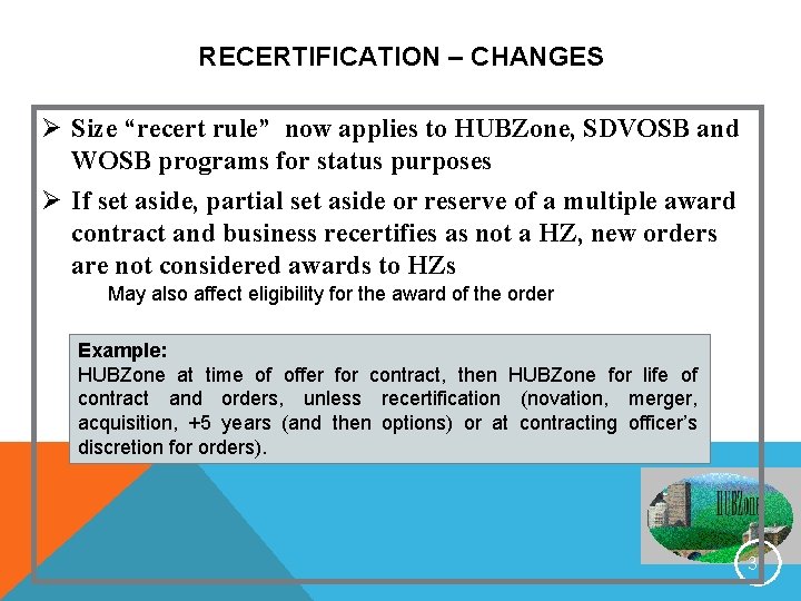 RECERTIFICATION – CHANGES Ø Size “recert rule” now applies to HUBZone, SDVOSB and WOSB