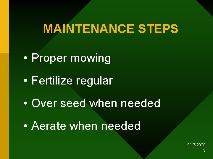 MAINTENANCE STEPS • Proper mowing • Fertilize regular • Over seed when needed •