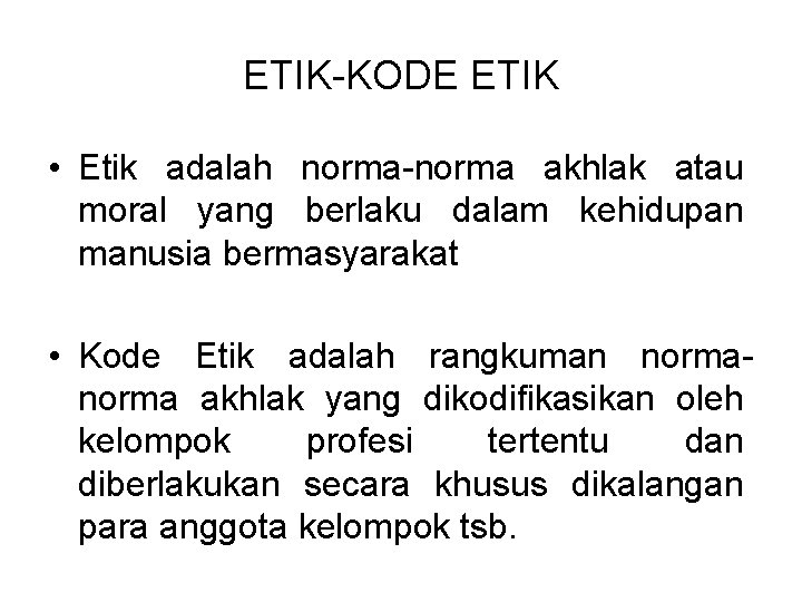 ETIK-KODE ETIK • Etik adalah norma-norma akhlak atau moral yang berlaku dalam kehidupan manusia