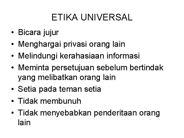 ETIKA UNIVERSAL • • Bicara jujur Menghargai privasi orang lain Melindungi kerahasiaan informasi Meminta