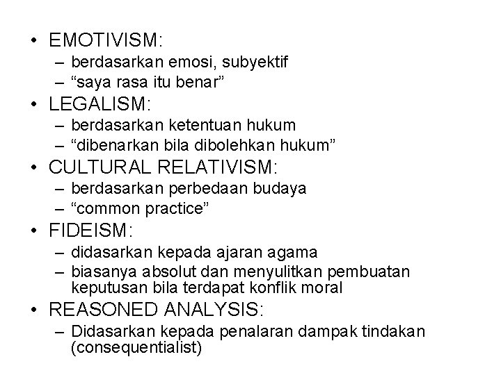  • EMOTIVISM: – berdasarkan emosi, subyektif – “saya rasa itu benar” • LEGALISM: