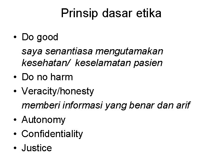 Prinsip dasar etika • Do good saya senantiasa mengutamakan kesehatan/ keselamatan pasien • Do
