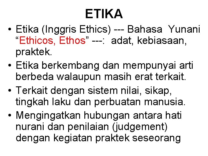 ETIKA • Etika (Inggris Ethics) --- Bahasa Yunani “Ethicos, Ethos” ---: adat, kebiasaan, praktek.