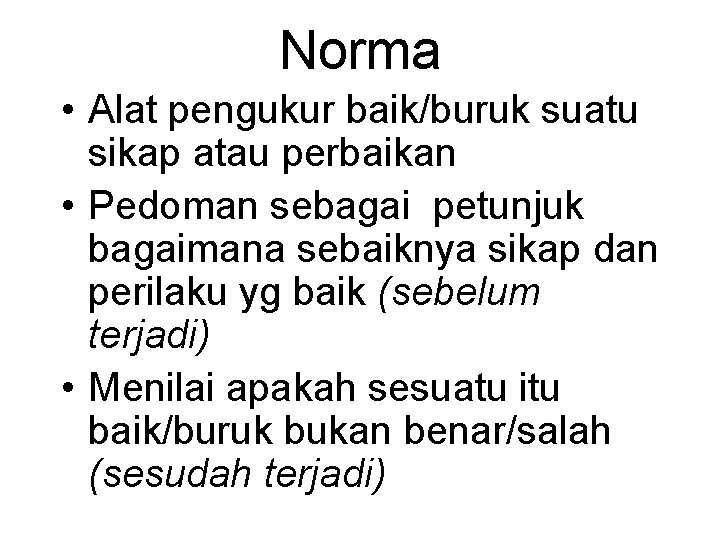 Norma • Alat pengukur baik/buruk suatu sikap atau perbaikan • Pedoman sebagai petunjuk bagaimana