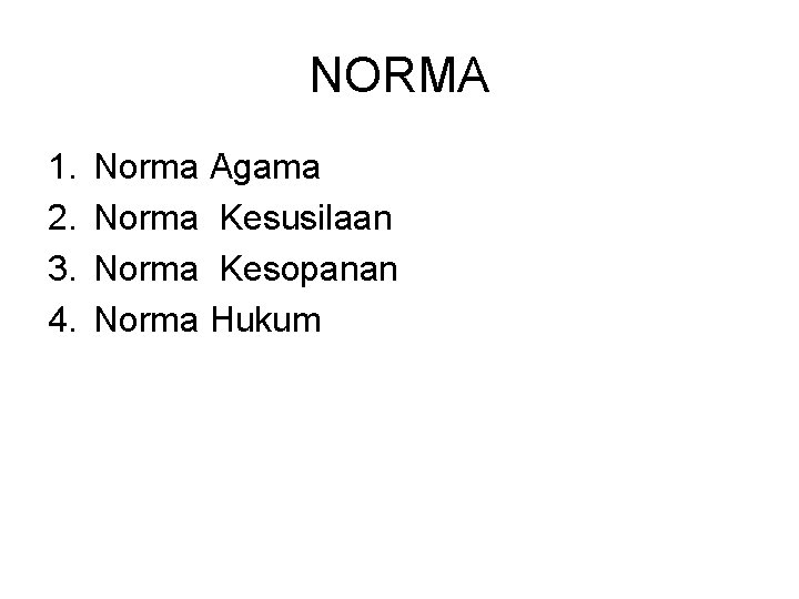NORMA 1. 2. 3. 4. Norma Agama Norma Kesusilaan Norma Kesopanan Norma Hukum 