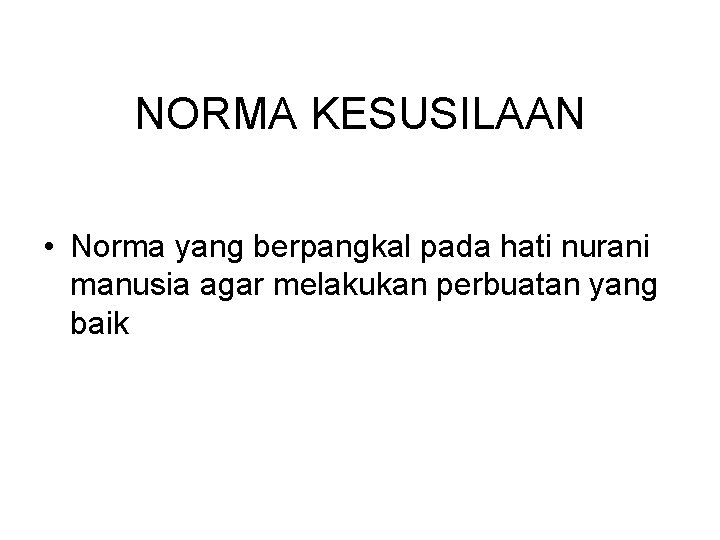 NORMA KESUSILAAN • Norma yang berpangkal pada hati nurani manusia agar melakukan perbuatan yang
