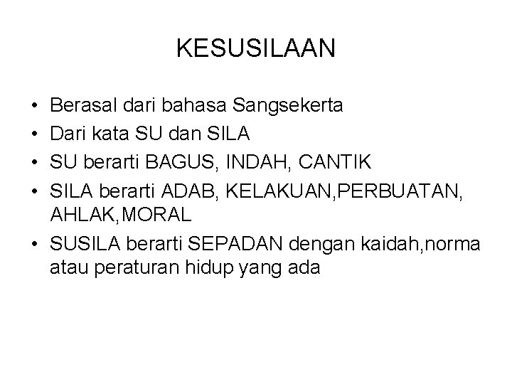 KESUSILAAN • • Berasal dari bahasa Sangsekerta Dari kata SU dan SILA SU berarti