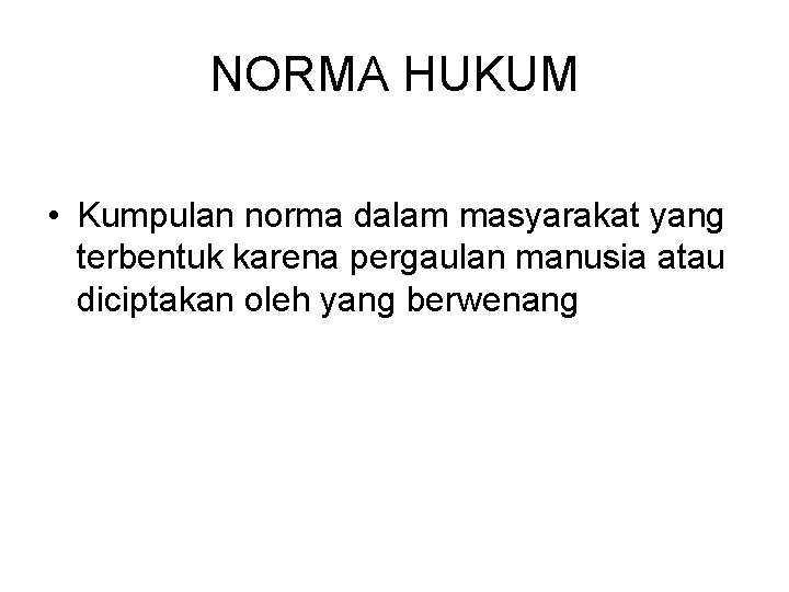 NORMA HUKUM • Kumpulan norma dalam masyarakat yang terbentuk karena pergaulan manusia atau diciptakan