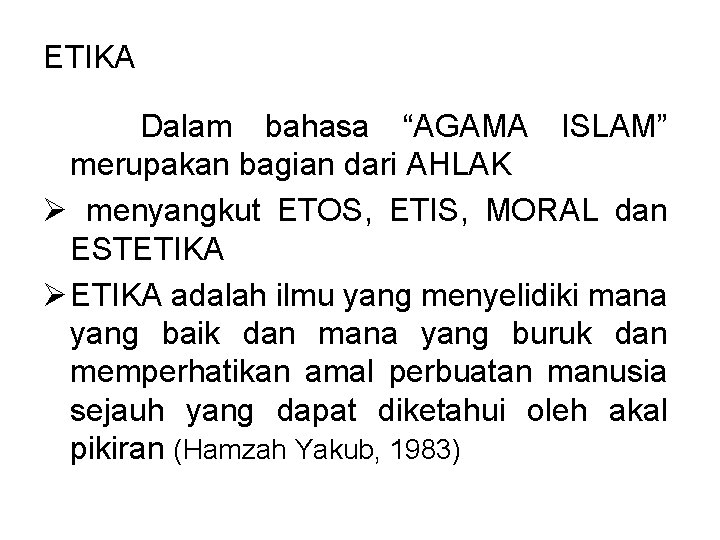 ETIKA Dalam bahasa “AGAMA ISLAM” merupakan bagian dari AHLAK Ø menyangkut ETOS, ETIS, MORAL