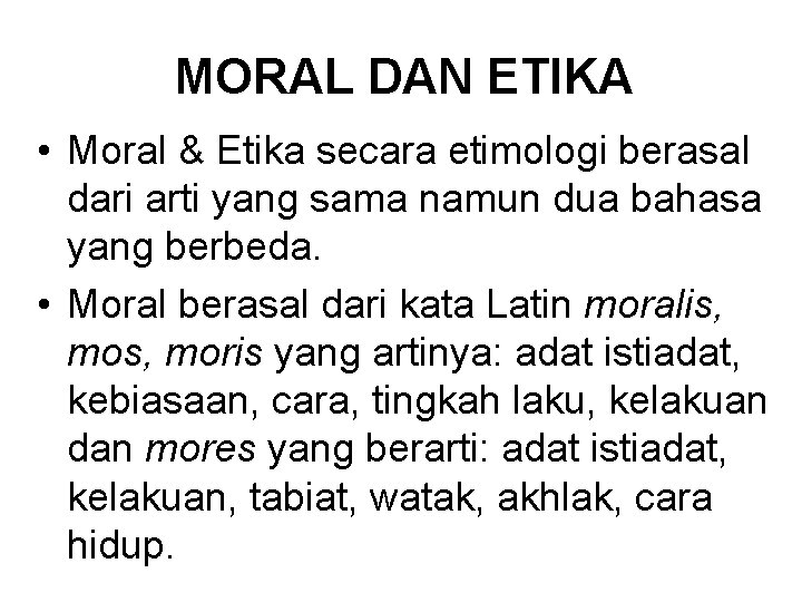 MORAL DAN ETIKA • Moral & Etika secara etimologi berasal dari arti yang sama