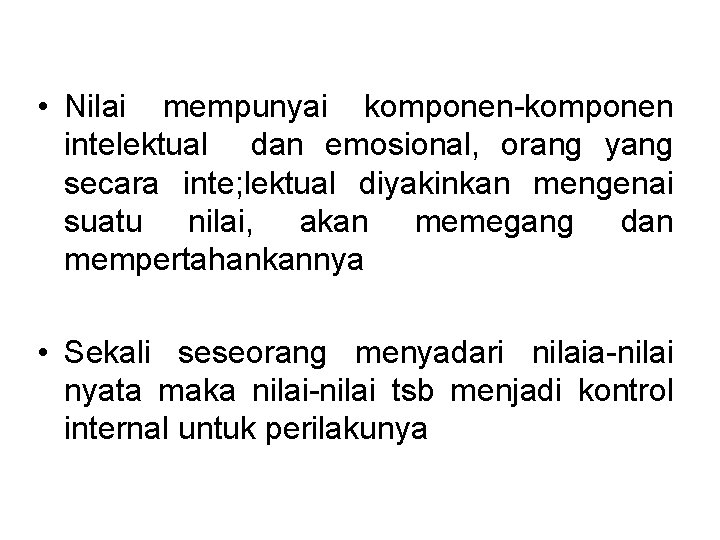  • Nilai mempunyai komponen-komponen intelektual dan emosional, orang yang secara inte; lektual diyakinkan