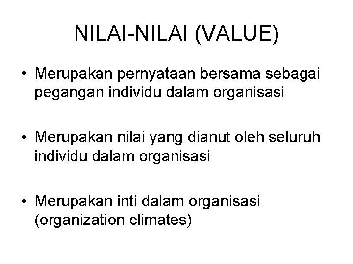 NILAI-NILAI (VALUE) • Merupakan pernyataan bersama sebagai pegangan individu dalam organisasi • Merupakan nilai