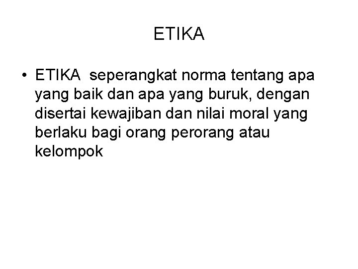 ETIKA • ETIKA seperangkat norma tentang apa yang baik dan apa yang buruk, dengan