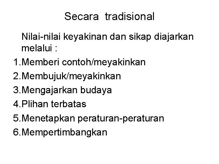 Secara tradisional Nilai-nilai keyakinan dan sikap diajarkan melalui : 1. Memberi contoh/meyakinkan 2. Membujuk/meyakinkan