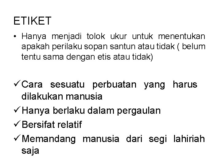 ETIKET • Hanya menjadi tolok ukur untuk menentukan apakah perilaku sopan santun atau tidak