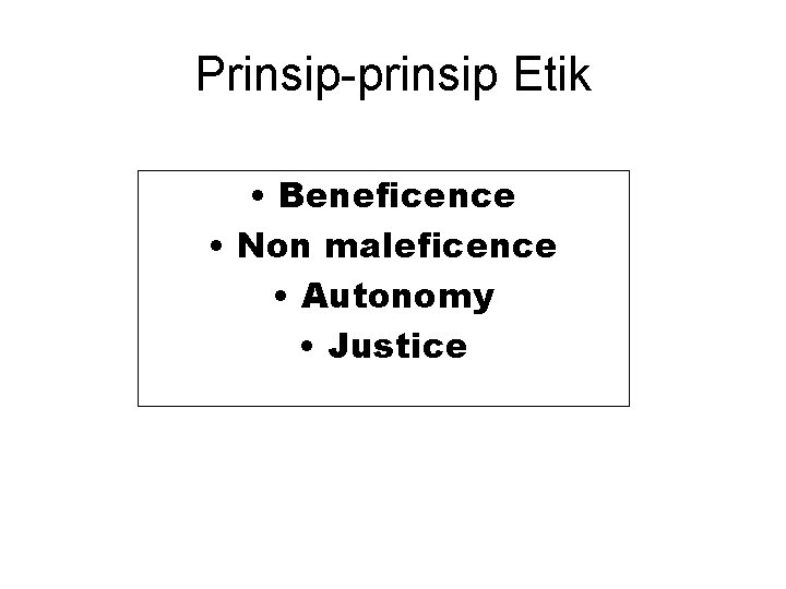 Prinsip-prinsip Etik • Beneficence • Non maleficence • Autonomy • Justice 