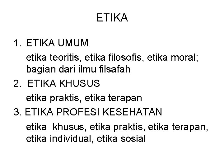 ETIKA 1. ETIKA UMUM etika teoritis, etika filosofis, etika moral; bagian dari ilmu filsafah