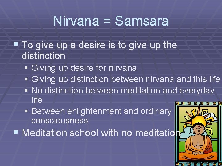 Nirvana = Samsara § To give up a desire is to give up the