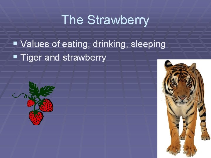 The Strawberry § Values of eating, drinking, sleeping § Tiger and strawberry 