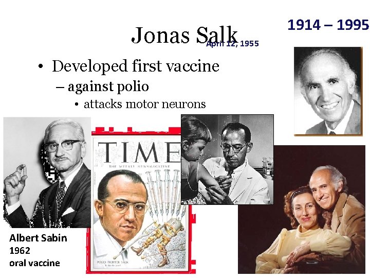 Jonas Salk April 12, 1955 • Developed first vaccine – against polio • attacks
