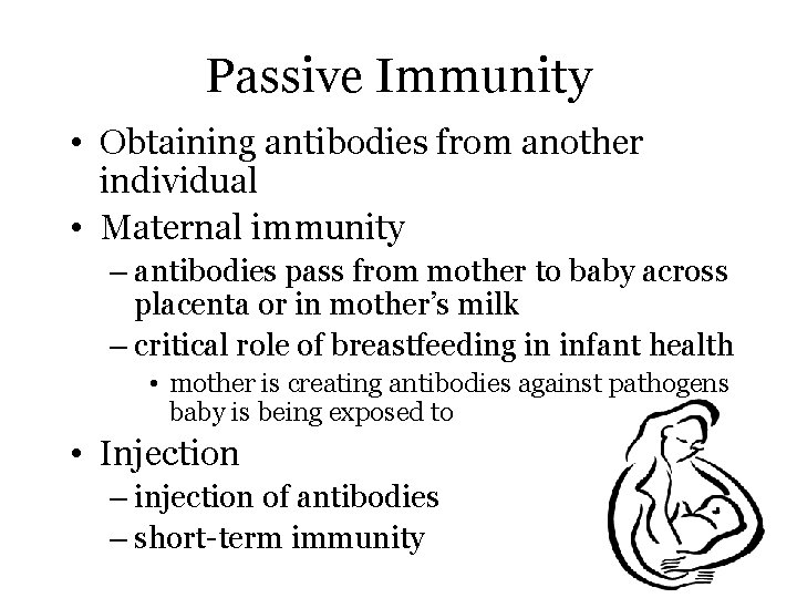 Passive Immunity • Obtaining antibodies from another individual • Maternal immunity – antibodies pass