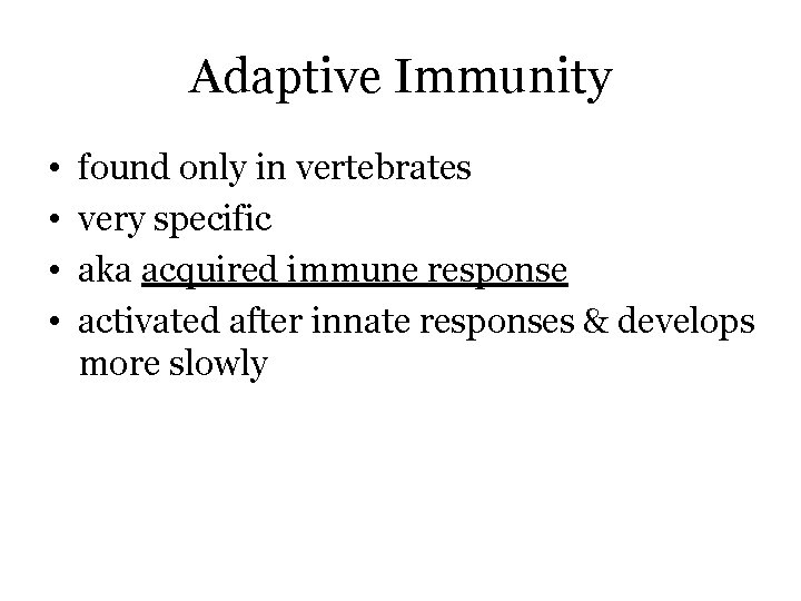Adaptive Immunity • • found only in vertebrates very specific aka acquired immune response
