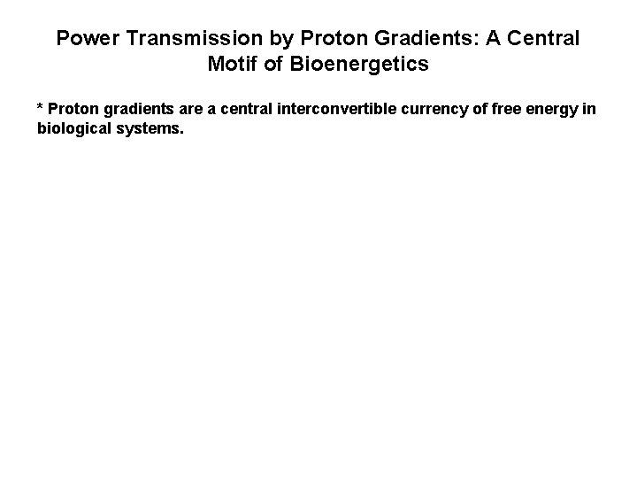 Power Transmission by Proton Gradients: A Central Motif of Bioenergetics * Proton gradients are