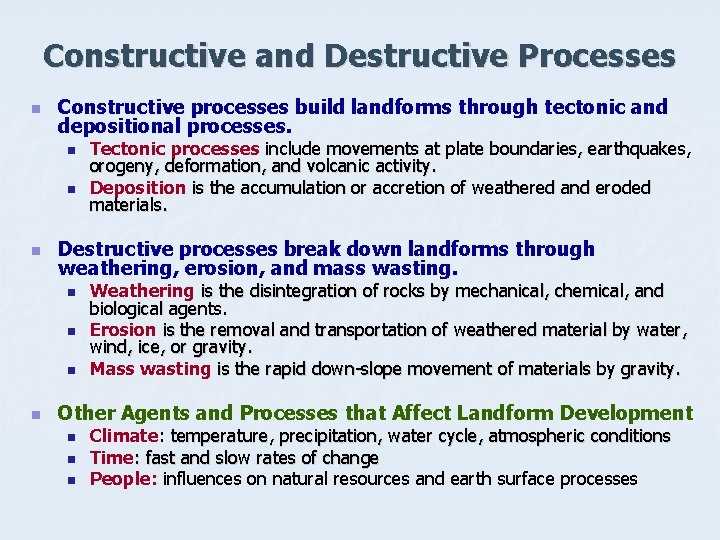 Constructive and Destructive Processes n Constructive processes build landforms through tectonic and depositional processes.