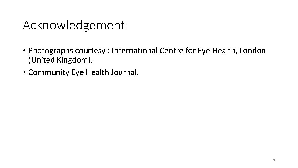 Acknowledgement • Photographs courtesy : International Centre for Eye Health, London (United Kingdom). •