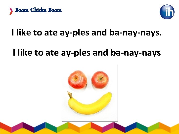 Boom Chicka Boom I like to ate ay-ples and ba-nays 