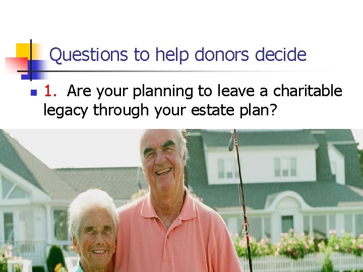 Questions to help donors decide n 1. Are your planning to leave a charitable