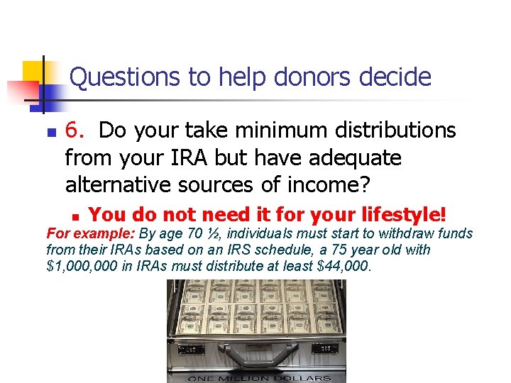Questions to help donors decide n 6. Do your take minimum distributions from your