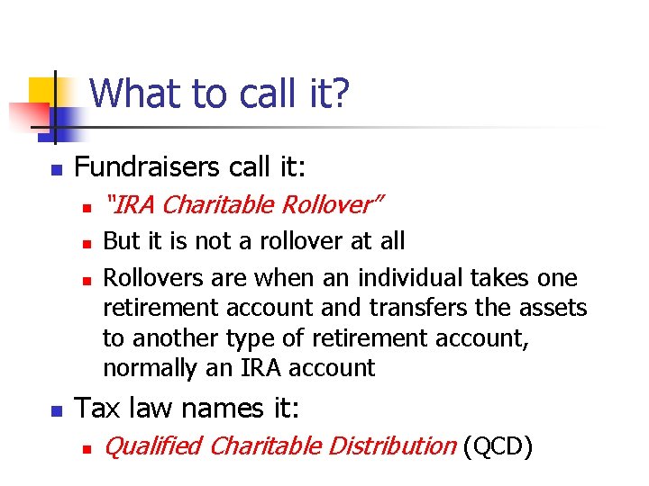 What to call it? n Fundraisers call it: n n “IRA Charitable Rollover” But