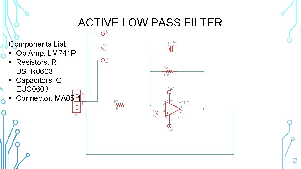 ACTIVE LOW PASS FILTER Components List: • Op Amp: LM 741 P • Resistors: