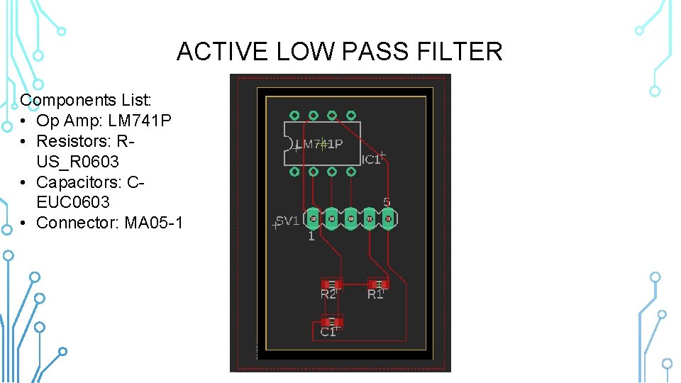 ACTIVE LOW PASS FILTER Components List: • Op Amp: LM 741 P • Resistors: