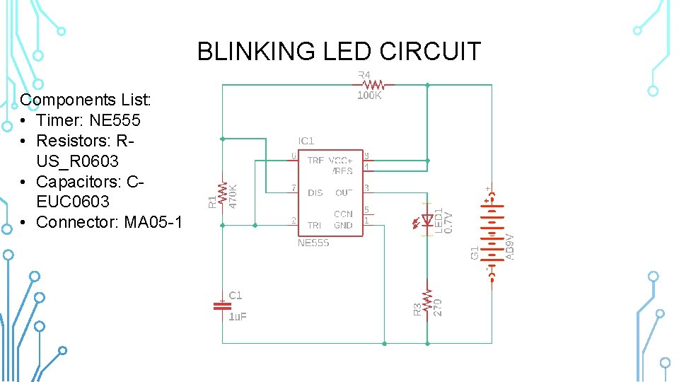 BLINKING LED CIRCUIT Components List: • Timer: NE 555 • Resistors: RUS_R 0603 •