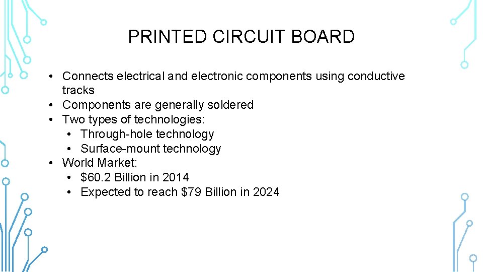 PRINTED CIRCUIT BOARD • Connects electrical and electronic components using conductive tracks • Components
