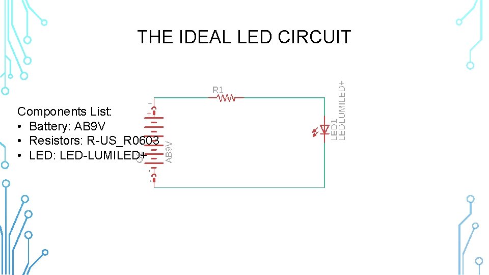 THE IDEAL LED CIRCUIT Components List: • Battery: AB 9 V • Resistors: R-US_R