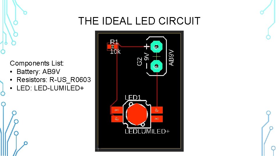 THE IDEAL LED CIRCUIT Components List: • Battery: AB 9 V • Resistors: R-US_R