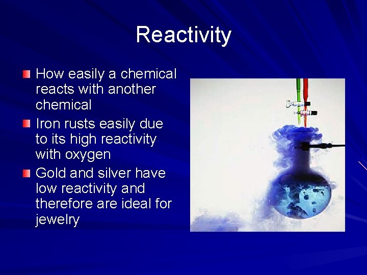 Reactivity How easily a chemical reacts with another chemical Iron rusts easily due to