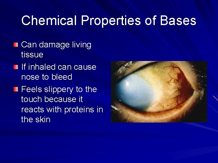 Chemical Properties of Bases Can damage living tissue If inhaled can cause nose to