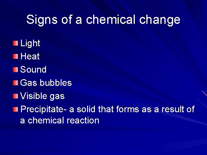 Signs of a chemical change Light Heat Sound Gas bubbles Visible gas Precipitate- a