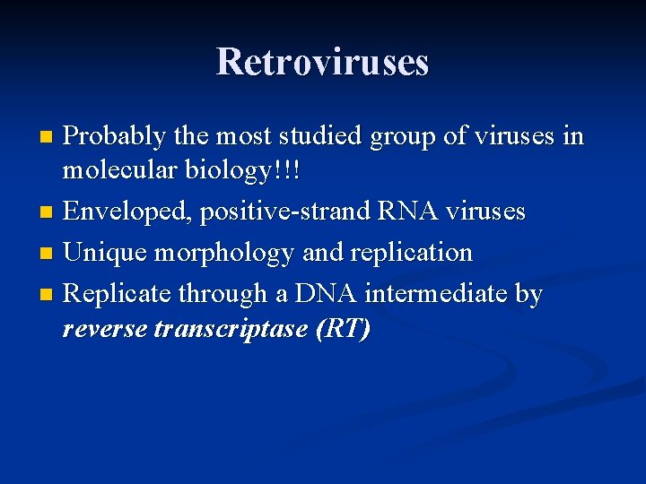Retroviruses Probably the most studied group of viruses in molecular biology!!! n Enveloped, positive-strand