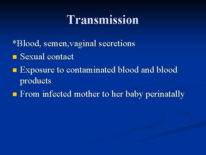 Transmission *Blood, semen, vaginal secretions n Sexual contact n Exposure to contaminated blood and